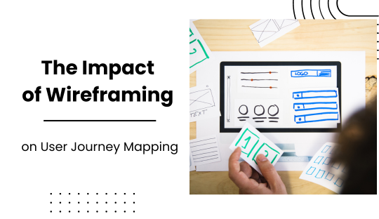 The Impact of Wireframing on User Journey Mapping