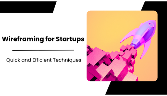 Wireframing for Startups: Quick and Efficient Techniques