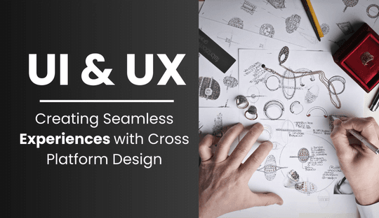 Creating Seamless Experiences with Cross-Platform Design