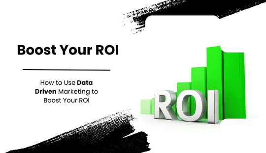 How to Use Data-Driven Marketing to Boost Your ROI