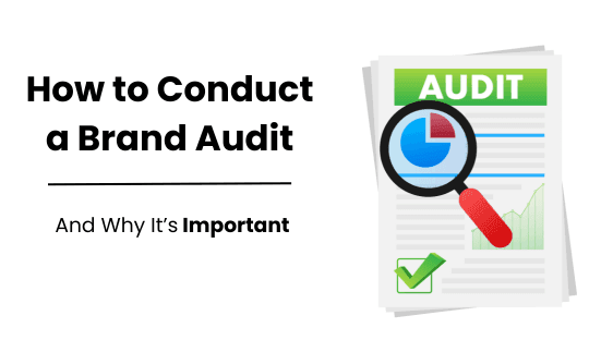 How to Conduct a Brand Audit and Why It’s Important