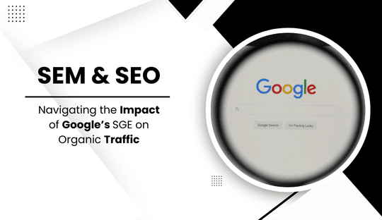 Navigating the Impact of Google’s SGE on Organic Traffic