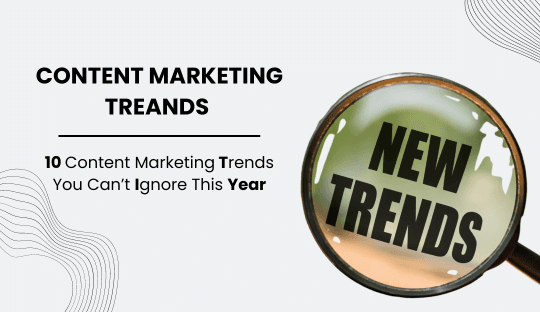 10 Content Marketing Trends You Can't Ignore This Year