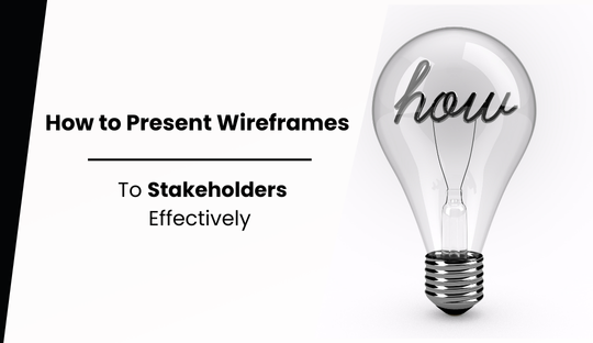 How to Present Wireframes to Stakeholders Effectively