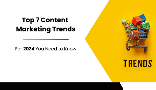 Top 7 Content Marketing Trends for 2024 You Need to Know