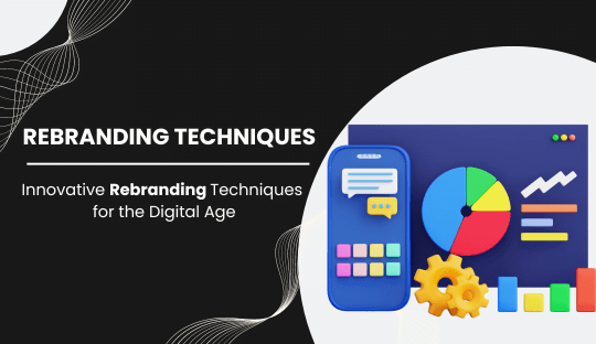 Innovative Rebranding Techniques for the Digital Age