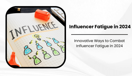 Innovative Ways to Combat Influencer Fatigue in 2024