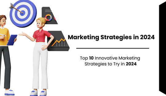 Top 10 Innovative Marketing Strategies to Try in 2024