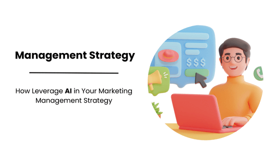 How Leverage AI in Your Marketing Management Strategy