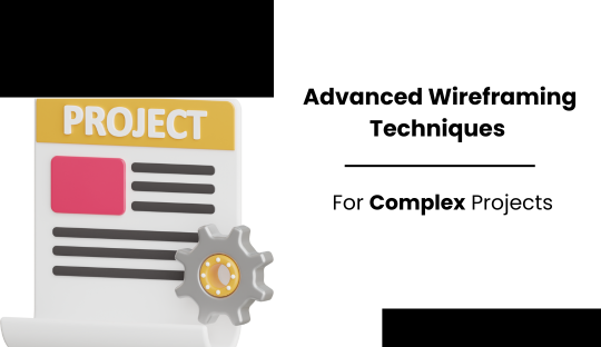 Advanced Wireframing Techniques for Complex Projects