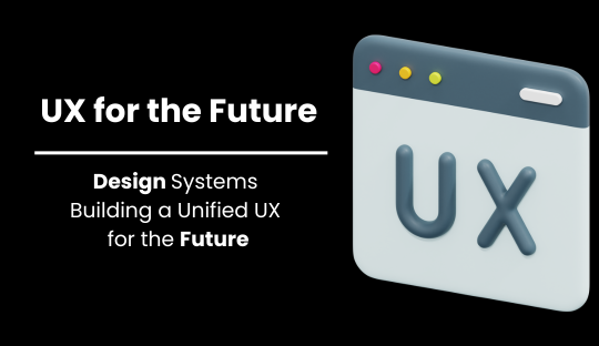 Design Systems: Building a Unified UX for the Future