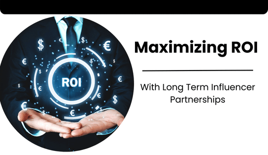 Maximizing ROI with Long-Term Influencer Partnerships