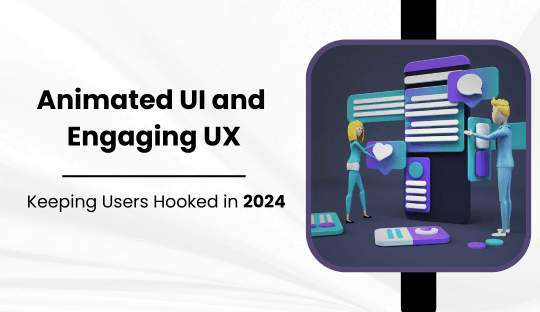 Animated UI and Engaging UX: Keeping Users Hooked in 2024