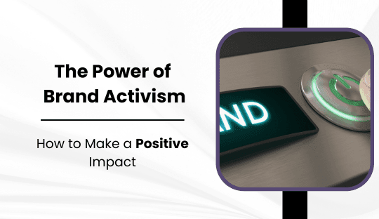 The Power of Brand Activism: How to Make a Positive Impact