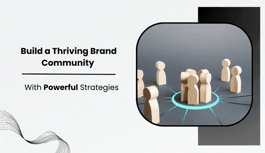 Build a Thriving Brand Community with Powerful Strategies