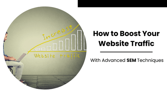 Boost Website Traffic with Advanced SEM Techniques