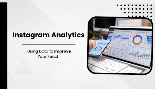 Instagram Analytics: Using Data to Improve Your Reach