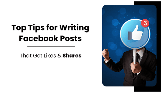 Top Tips for Writing Facebook Posts That Get Likes and Shares