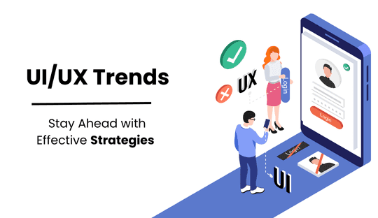 UI/UX Trends: Stay Ahead with Effective Strategies