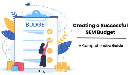 Creating a Successful SEM Budget: A Comprehensive Guide